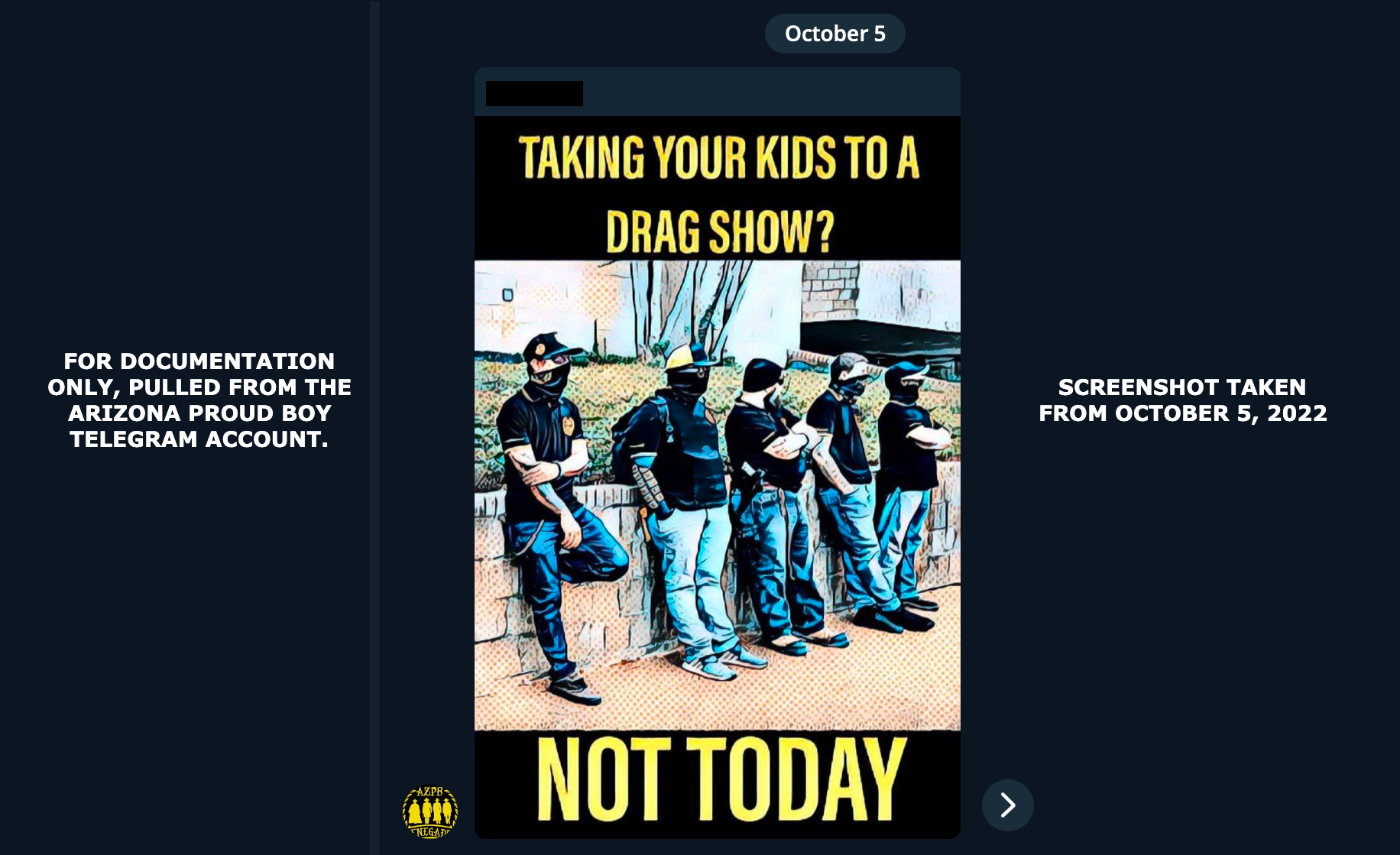 screenshot from the Telegram of the Arizona Proud Boys. It’s a photo of themselves with the caption: 'Taking your kids to a drag show? NOT TODAY.' The text is yellow on black, Proud Boy gang colors. Screenshot is from October 5, 2022.